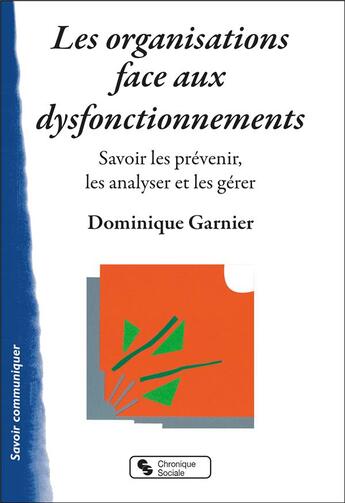 Couverture du livre « Les organisations face aux dysfonctionnements : savoir les prévenir, les analyser et les gérer » de Dominique Garnier aux éditions Chronique Sociale