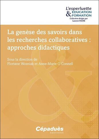 Couverture du livre « La genèse des savoirs dans les recherches collaboratives ?: approches didactiques » de Anne-Marie O'Connell et Floriane Wozniak aux éditions Cepadues