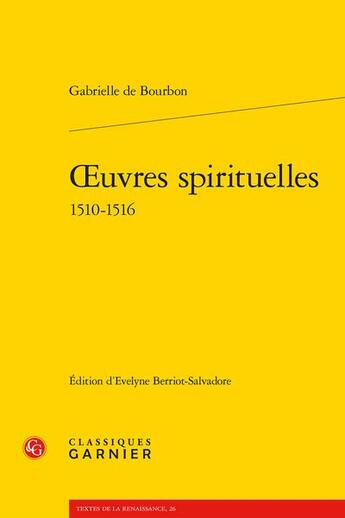 Couverture du livre « Oeuvres spirituelles : 1510-1516 » de Gabrielle De Bourbon aux éditions Classiques Garnier