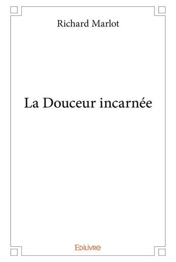 Couverture du livre « La douceur incarnee » de Marlot Richard aux éditions Edilivre