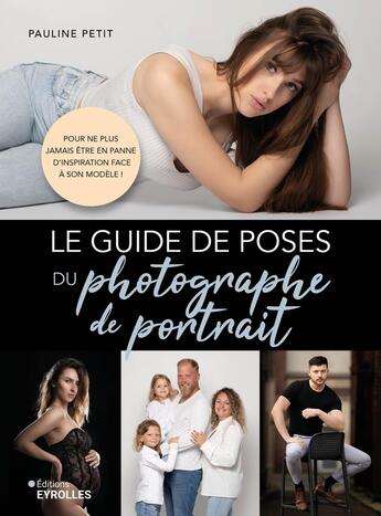 Couverture du livre « Le guide de poses du photographe de portrait : Pour ne plus jamais être en panne d'inspiration face à son modèle ! » de Pauline Petit aux éditions Eyrolles