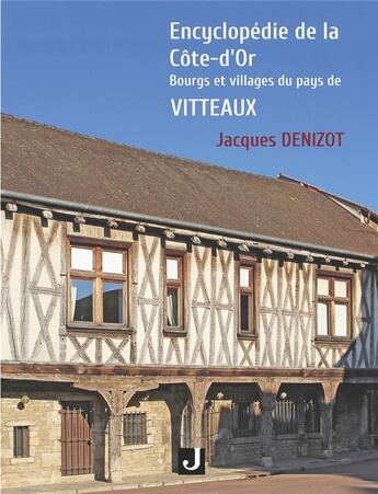 Couverture du livre « ENCYCLOPÉDIE DE LA CÔTE-D'OR - BOURGS ET VILLAGES DU PAYS DE VITTEAUX » de Jacques Denizot aux éditions Jalon