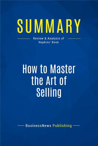 Couverture du livre « Summary: How to Master the Art of Selling (review and analysis of Hopkins' Book) » de  aux éditions Business Book Summaries