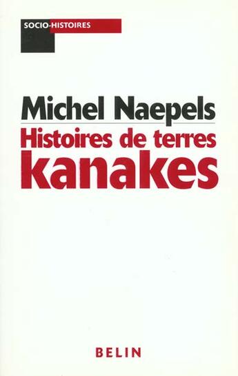 Couverture du livre « Histoires de terres kanakes - conflits fonciers et rapports sociaux dans la region de houailou (nouv » de Michel Naepels aux éditions Belin