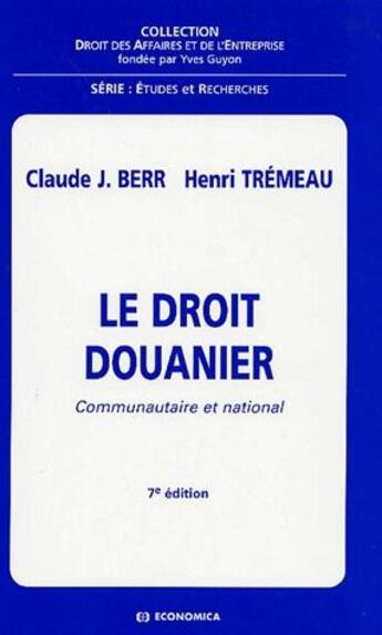 Couverture du livre « Le droit douanier ; communautaire et national (7e édition) » de Claude J. Berr et Henri Tremeau aux éditions Economica