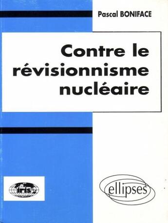 Couverture du livre « Contre le revisionnisme nucleaire » de Pascal Boniface aux éditions Ellipses