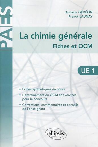 Couverture du livre « PACES : la chimie générale ; fiches et QCM ; UE1 exercices & annales corrigés & commentés » de Antoine Gedeon et Franck Launay aux éditions Ellipses