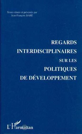 Couverture du livre « Regards Interdisciplinaires sur les Politiques de Développement » de Jean François Baré aux éditions L'harmattan