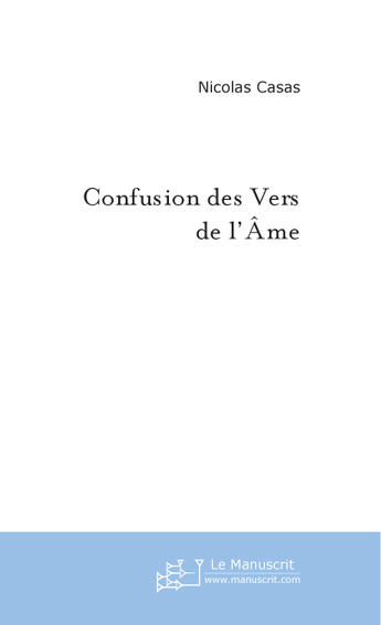 Couverture du livre « Confusion des Vers de l'Âme » de Nicolas Casas aux éditions Le Manuscrit