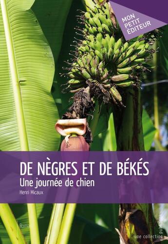 Couverture du livre « De nègres et de békés ; une journée de chien » de Henri Micaux aux éditions Publibook