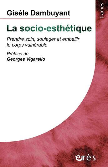 Couverture du livre « La socio-esthétique : prendre soin, soulager et embellir le corps vulnérable » de Gisele Dambuyant aux éditions Eres