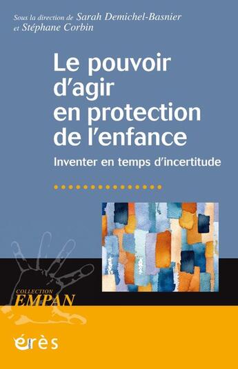 Couverture du livre « Le pouvoir d'agir en protection de l'enfance : Inventer en temps d'incertitude » de Stéphane Corbin et Sarah Demichel-Basnier et Collectif aux éditions Eres