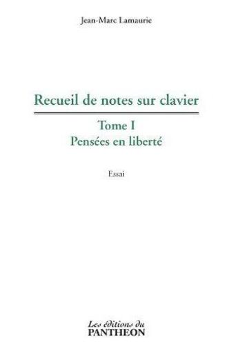 Couverture du livre « Recueil de notes sur clavier Tome 1 ; pensées en liberté » de Jean-Marc Lamaurie aux éditions Editions Du Panthéon