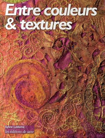 Couverture du livre « Entre couleurs & textures » de Sylvie Ladame aux éditions De Saxe