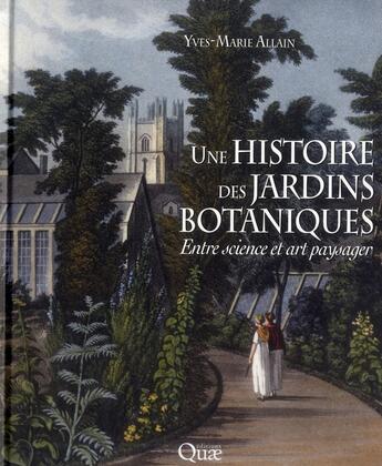 Couverture du livre « Une histoire des jardins botaniques ; entre science et art paysager » de Yves-Marie Allain aux éditions Quae