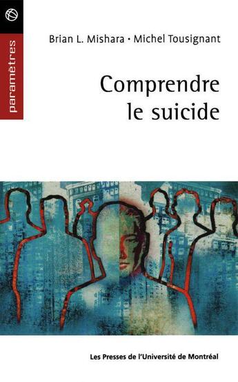 Couverture du livre « Comprendre le suicide » de Mishara/Tousignant aux éditions Pu De Montreal