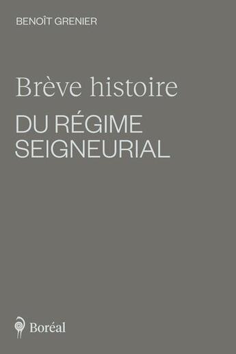 Couverture du livre « Brève histoire du régime seigneurial » de Benoit Grenier aux éditions Boreal