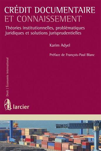 Couverture du livre « Crédit documentaire et connaissement ; théories institutionnelles, problématiques juridiques et solutions jurisprudentielles » de Karim Adyel aux éditions Larcier