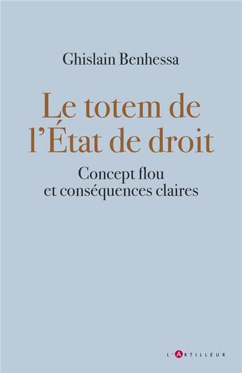 Couverture du livre « Le totem de l'Etat de droit : concept flou et conséquences claires » de Ghislain Benhessa aux éditions L'artilleur