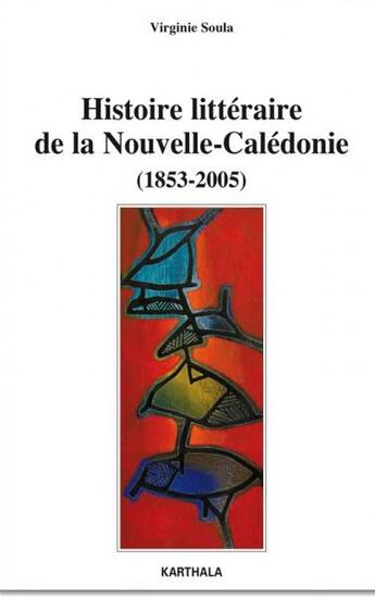 Couverture du livre « Histoire littéraire de la Nouvelle-Calédonie (1853-2005) » de Virginie Soula aux éditions Karthala