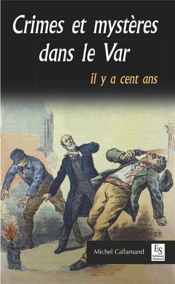 Couverture du livre « Crimes et mystères dans le Var ; il y a cent ans » de Michel Callamand aux éditions Editions Sutton