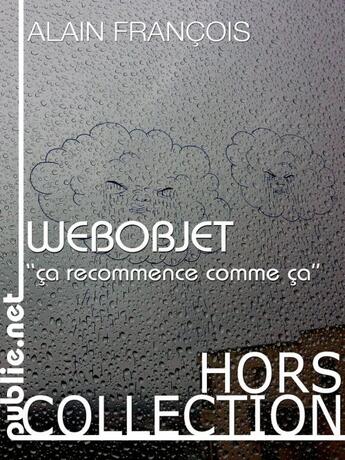 Couverture du livre « WEBOBJET ; ca recommence comme ça » de Alain Francois aux éditions Publie.net