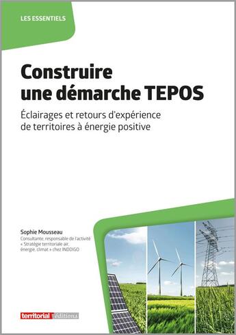 Couverture du livre « Construire une démarche TEPOS : éclairages et retours d'expérience de territoires à énergie positive » de Sophie Mousseau aux éditions Territorial