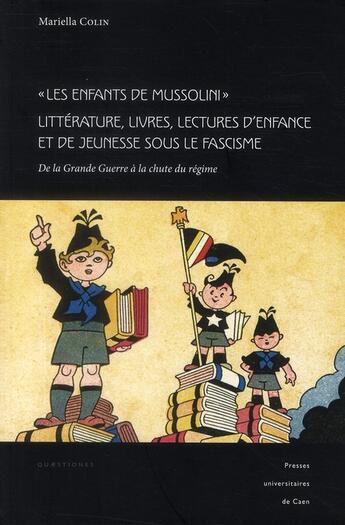 Couverture du livre « Les enfants de Mussolini ; littérature, livres, lectures d'enfance et de jeunesse sous le fascisme ; de la Grande Guerre à la chute du régime » de Mariella Colin aux éditions Pu De Caen