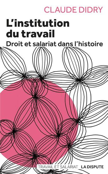 Couverture du livre « L'institution du travail ; droit et slariat dans l'histoire » de Claude Didry aux éditions Dispute