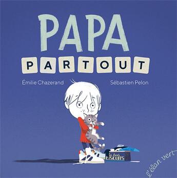 Couverture du livre « Papa partout » de Sebastien Pelon et Emilie Chazerand aux éditions Elan Vert