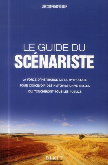 Couverture du livre « Le guide du scénariste ; pour concevoir des histoires universelles qui toucheront tous les publics » de Christopher Vogler aux éditions Dixit