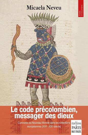 Couverture du livre « Le code précolombien, messager des dieux : Curiosités du Nouveau Monde dans les collections européennes (XVIe-XIXe siècle) » de Micaela Neveu aux éditions Paris