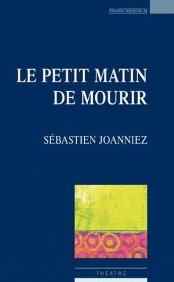 Couverture du livre « Le petit matin de mourir » de Sebastien Joanniez aux éditions Espaces 34