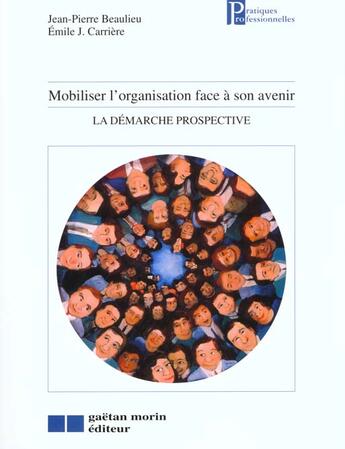 Couverture du livre « Mobiliser l'organisation face a son avenir la demarche prospective » de Jean-Pierre Beaulieu aux éditions Gaetan Morin