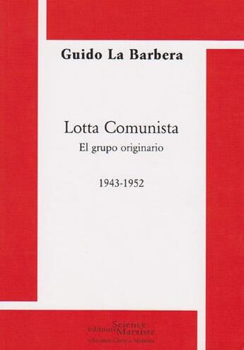 Couverture du livre « Lotta comunista ; el grupo originario ; 1943-1952 » de Guido La Barbera aux éditions Science Marxiste