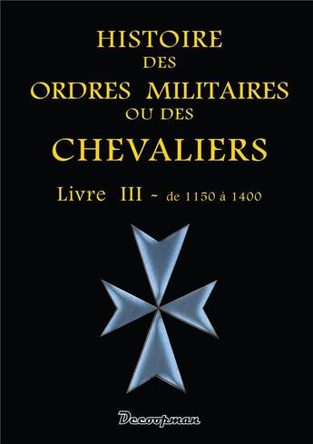 Couverture du livre « Histoire des ordres militaires ou des chevaliers t.3 ; de 1150 à 1400 » de Giustiniani aux éditions Decoopman