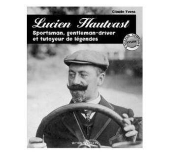 Couverture du livre « Lucien Hautvast : sportsman, gentleman-driver et tutoyeur de légendes » de Yvens aux éditions Weyrich