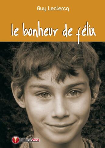 Couverture du livre « Le bonheur de Félix » de Le Clercq Guy aux éditions Atria