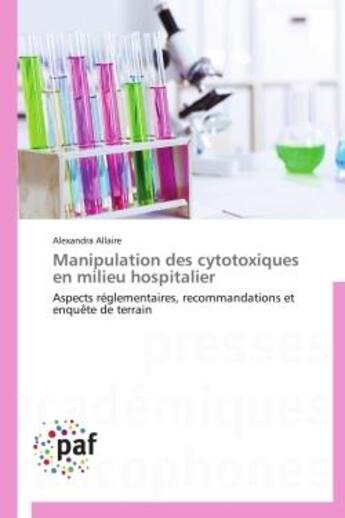 Couverture du livre « Manipulation des cytotoxiques en milieu hospitalier - aspects reglementaires, recommandations et enq » de Allaire Alexandra aux éditions Presses Academiques Francophones