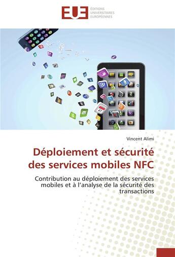 Couverture du livre « Déploiement et sécurité des services mobiles NFC ; contribution au déploiement des services mobiles et à l'analyse de la sécurité des transactions » de Vincent Alimi aux éditions Editions Universitaires Europeennes