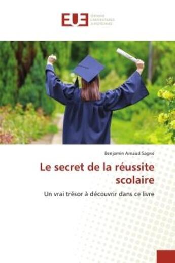 Couverture du livre « Le secret de la reussite scolaire - un vrai tresor a decouvrir dans ce livre » de Sagne B A. aux éditions Editions Universitaires Europeennes