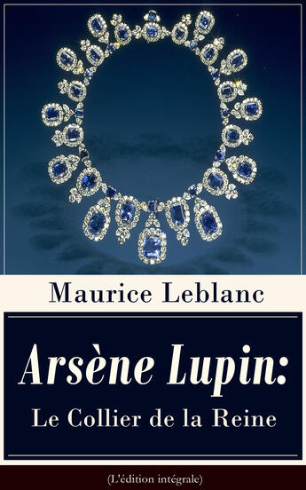 Couverture du livre « Arsène Lupin: Le Collier de la Reine (L'édition intégrale) » de Maurice Leblanc aux éditions E-artnow