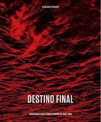 Couverture du livre « Giancarlo ceraudo: destino final: argentina's death flights during the dirty war » de Ceraudo Giancarlo/Le aux éditions Schilt