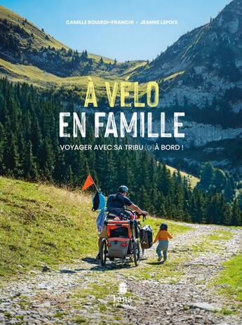 Couverture du livre « À velo en famille : voyager avec sa tribu (d')à bord ! » de Jeanne Lepoix et Camille Boiardi-Franchi aux éditions Tana