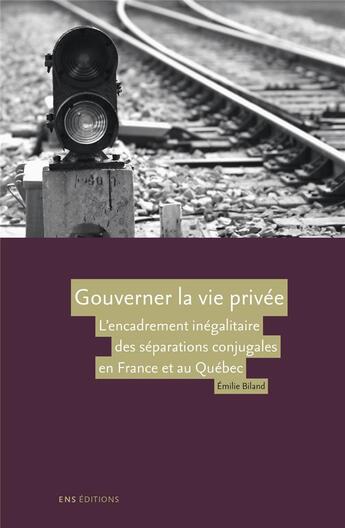 Couverture du livre « Gouverner la vie privée : l'encadrement inégalitaire des séparations conjugales en France et au Québec » de Emilie Biland aux éditions Ens Lyon