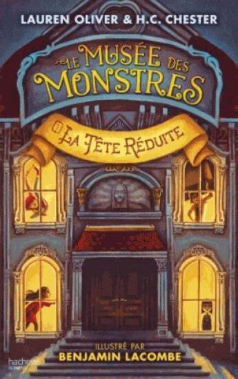 Couverture du livre « Le musée des monstres T.1 ; la tête réduite » de Benjamin Lacombe et Lauren Oliver et H.C. Chester aux éditions Hachette Romans