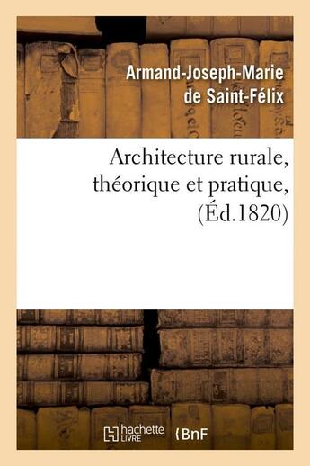 Couverture du livre « Architecture rurale, theorique et pratique , (ed.1820) » de Saint-Felix A-J. aux éditions Hachette Bnf