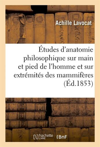 Couverture du livre « Etudes d'anatomie philosophique sur la main et le pied de l'homme et sur extremites des mammiferes » de Lavocat/Joly aux éditions Hachette Bnf