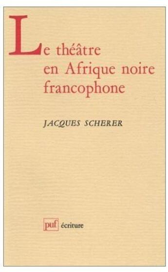 Couverture du livre « Le théâtre en Afrique noire francophone » de Scherer J aux éditions Puf