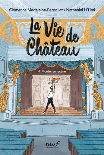 Couverture du livre « La vie de château Tome 4 : monter sur scène » de Clemence Madeleine-Perdrillat et Nathaniel H'Limi aux éditions Ecole Des Loisirs